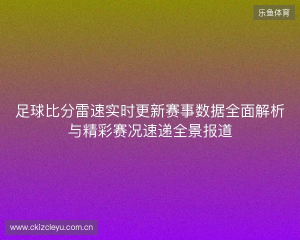 足球比分雷速实时更新赛事数据全面解析与精彩赛况速递全景报道 足球比分雷速实时更新赛事数据全面解析与精彩赛况速递全景报道