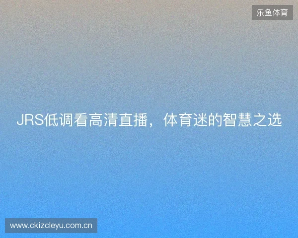 JRS低调看高清直播，体育迷的智慧之选