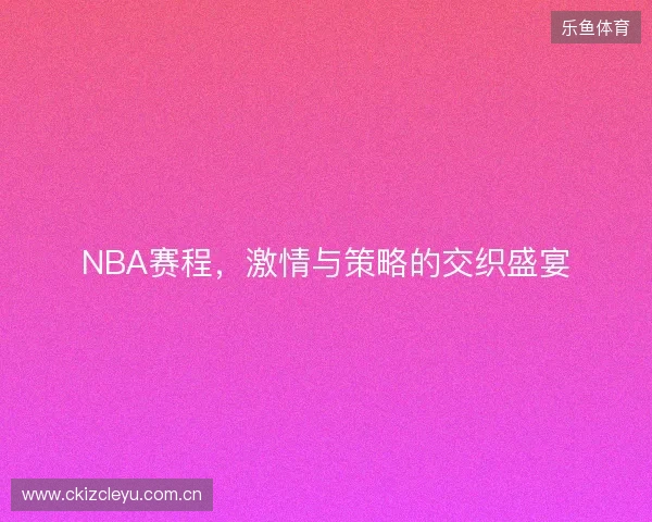 NBA赛程，激情与策略的交织盛宴