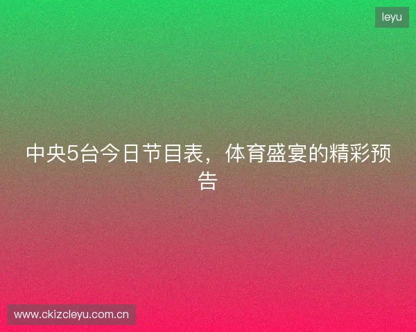 中央5台今日节目表，体育盛宴的精彩预告