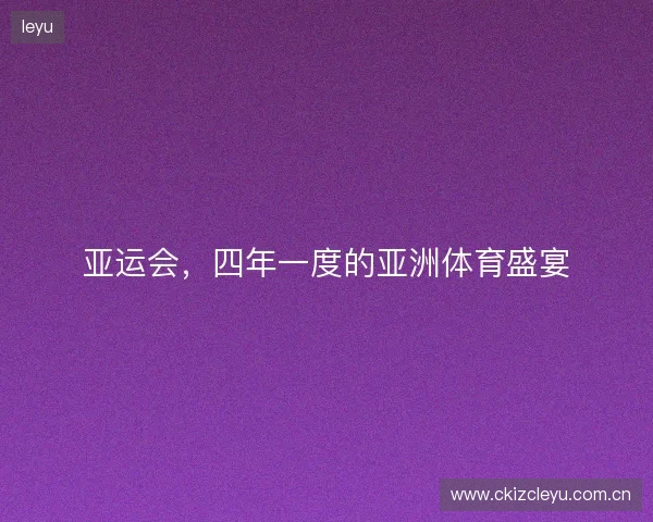 亚运会，四年一度的亚洲体育盛宴